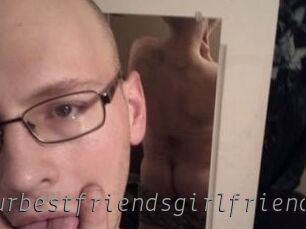 Yourbestfriendsgirlfriend